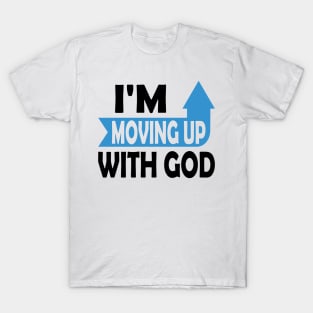 I'm Moving Up With God - Inspirational Christian Saying T-Shirt